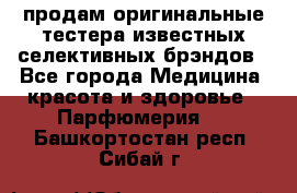 продам оригинальные тестера известных селективных брэндов - Все города Медицина, красота и здоровье » Парфюмерия   . Башкортостан респ.,Сибай г.